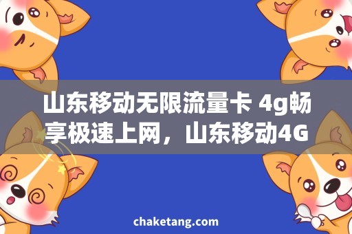 山东移动无限流量卡 4g畅享极速上网，山东移动4G无限流量卡获取攻略