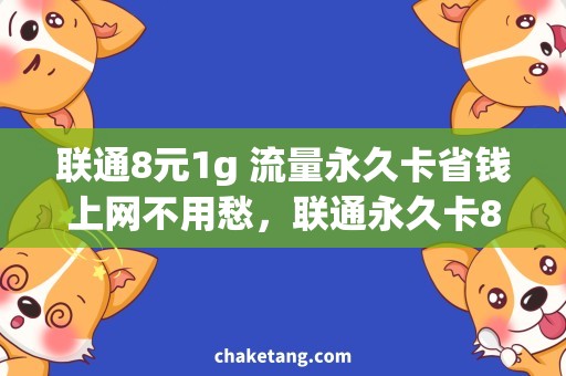 联通8元1g 流量永久卡省钱上网不用愁，联通永久卡8元1G
