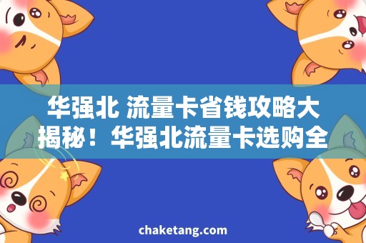 华强北 流量卡省钱攻略大揭秘！华强北流量卡选购全指南