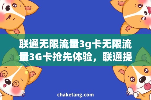 联通无限流量3g卡无限流量3G卡抢先体验，联通提供多样选择
