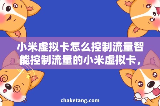 小米虚拟卡怎么控制流量智能控制流量的小米虚拟卡，让流量更自在
