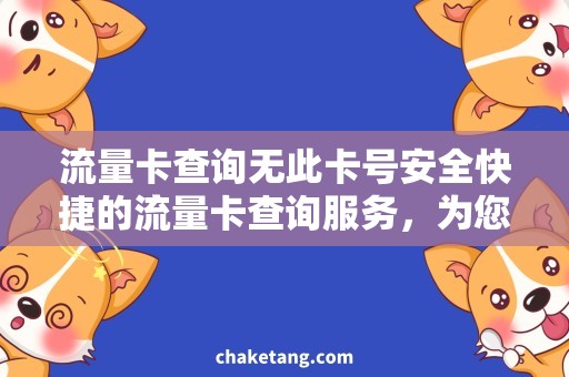 流量卡查询无此卡号安全快捷的流量卡查询服务，为您解决无此卡号的问题