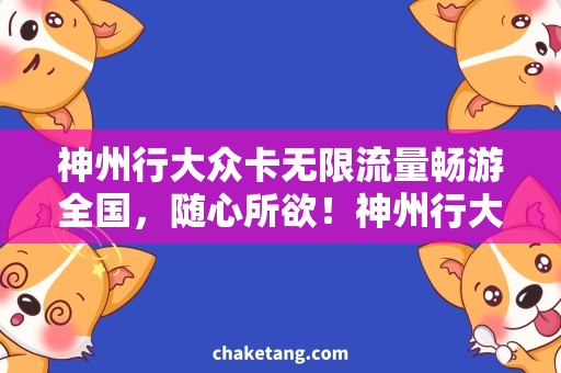 神州行大众卡无限流量畅游全国，随心所欲！神州行大众卡无限流量套餐解析