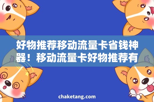 好物推荐移动流量卡省钱神器！移动流量卡好物推荐有哪些？