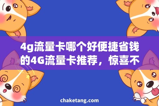 4g流量卡哪个好便捷省钱的4G流量卡推荐，惊喜不断！