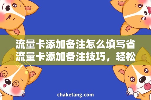 流量卡添加备注怎么填写省流量卡添加备注技巧，轻松实现流量管理方案！