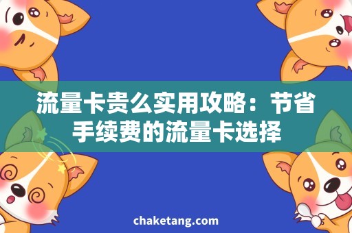 流量卡贵么实用攻略：节省手续费的流量卡选择