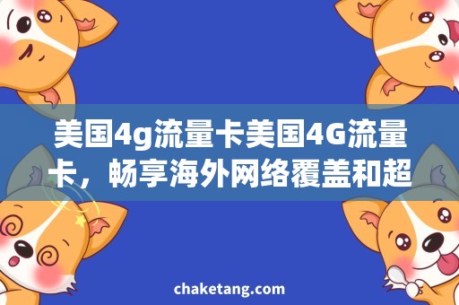 美国4g流量卡美国4G流量卡，畅享海外网络覆盖和超速上网体验