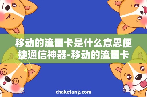 移动的流量卡是什么意思便捷通信神器-移动的流量卡，全面解析使用方式