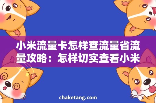 小米流量卡怎样查流量省流量攻略：怎样切实查看小米流量卡的使用情况？