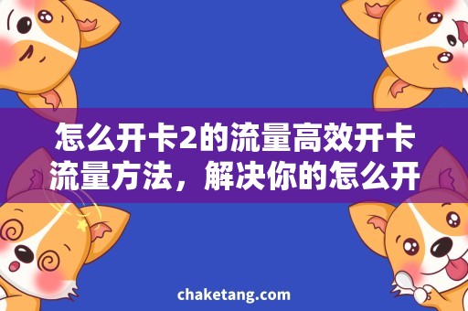 怎么开卡2的流量高效开卡流量方法，解决你的怎么开卡2的流量烦恼