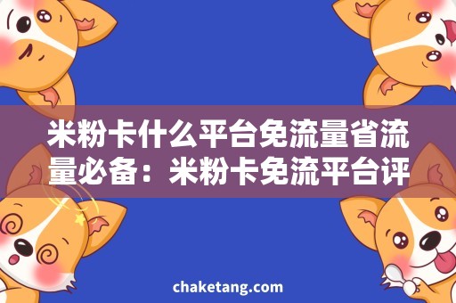 米粉卡什么平台免流量省流量必备：米粉卡免流平台评测