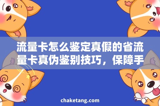 流量卡怎么鉴定真假的省流量卡真伪鉴别技巧，保障手机上网安全