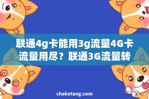 联通4g卡能用3g流量4G卡流量用尽？联通3G流量转换方法详解！