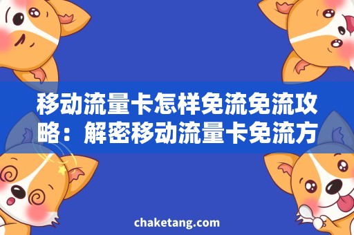 移动流量卡怎样免流免流攻略：解密移动流量卡免流方法与技巧