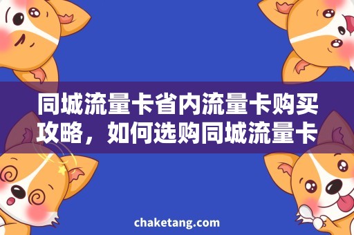 同城流量卡省内流量卡购买攻略，如何选购同城流量卡？