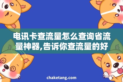 电讯卡查流量怎么查询省流量神器,告诉你查流量的好方法