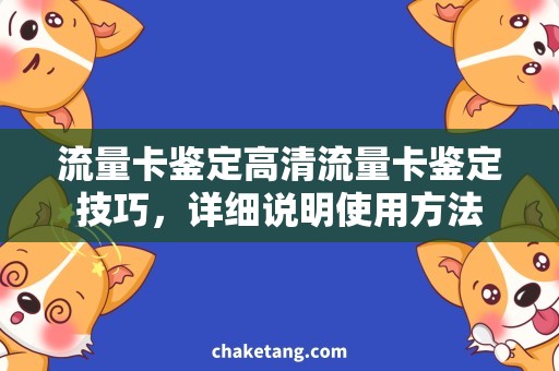 流量卡鉴定高清流量卡鉴定技巧，详细说明使用方法