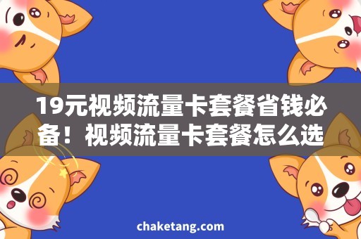 19元视频流量卡套餐省钱必备！视频流量卡套餐怎么选？