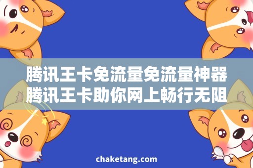 腾讯王卡免流量免流量神器腾讯王卡助你网上畅行无阻