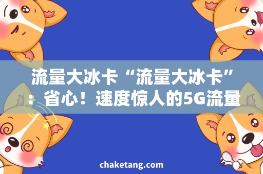 流量大冰卡“流量大冰卡”：省心！速度惊人的5G流量大礼包