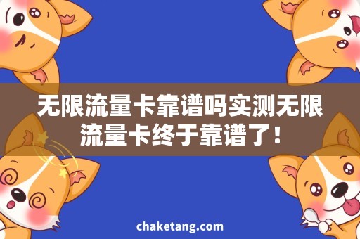无限流量卡靠谱吗实测无限流量卡终于靠谱了！
