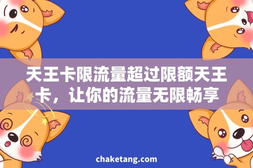 天王卡限流量超过限额天王卡，让你的流量无限畅享