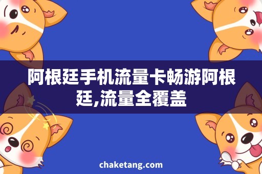 阿根廷手机流量卡畅游阿根廷,流量全覆盖