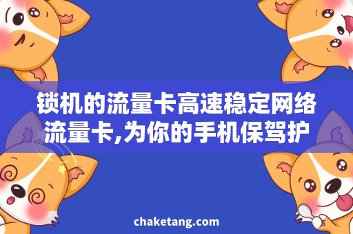 锁机的流量卡高速稳定网络流量卡,为你的手机保驾护航