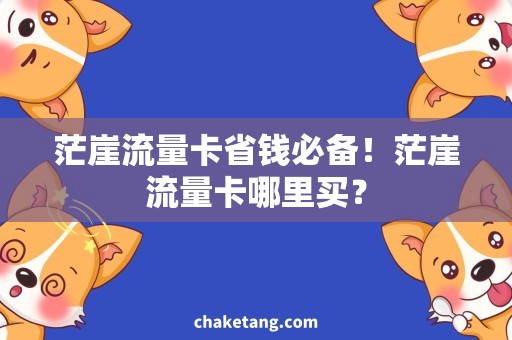 茫崖流量卡省钱必备！茫崖流量卡哪里买？