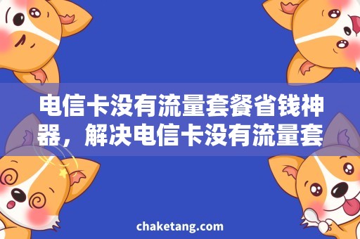 电信卡没有流量套餐省钱神器，解决电信卡没有流量套餐烦恼