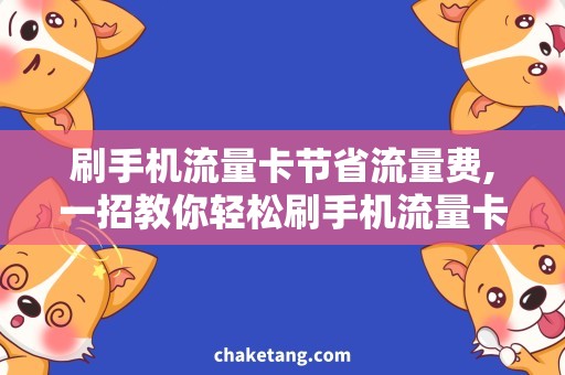 刷手机流量卡节省流量费,一招教你轻松刷手机流量卡！