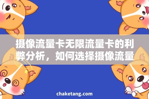 摄像流量卡无限流量卡的利弊分析，如何选择摄像流量卡？