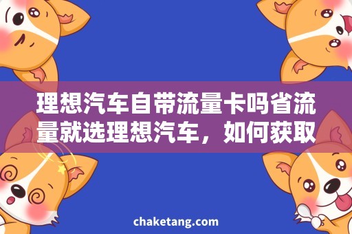 理想汽车自带流量卡吗省流量就选理想汽车，如何获取自带流量卡？
