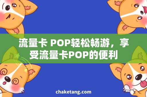 流量卡 POP轻松畅游，享受流量卡POP的便利