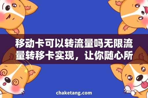 移动卡可以转流量吗无限流量转移卡实现，让你随心所欲上网