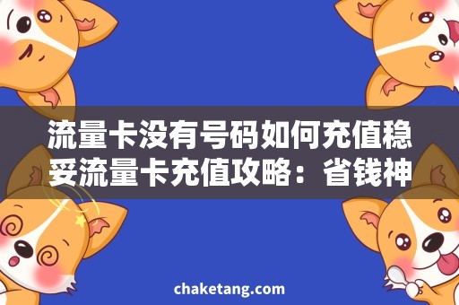 流量卡没有号码如何充值稳妥流量卡充值攻略：省钱神器的使用技巧