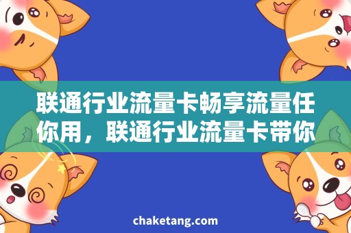 联通行业流量卡畅享流量任你用，联通行业流量卡带你飞