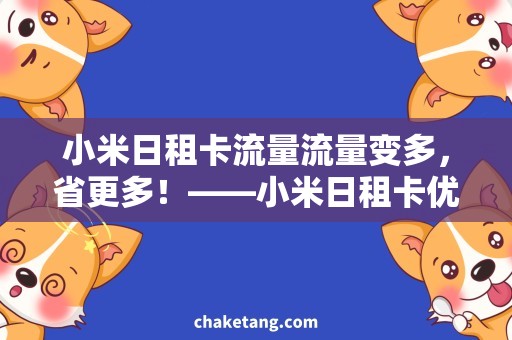 小米日租卡流量流量变多，省更多！——小米日租卡优惠套餐详解