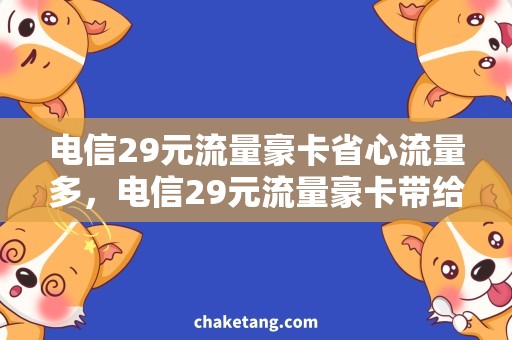 电信29元流量豪卡省心流量多，电信29元流量豪卡带给你的惊喜！