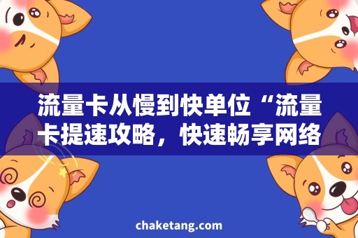 流量卡从慢到快单位“流量卡提速攻略，快速畅享网络世界！”