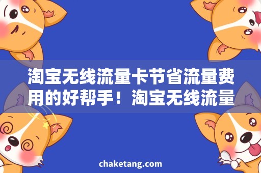淘宝无线流量卡节省流量费用的好帮手！淘宝无线流量卡使用攻略