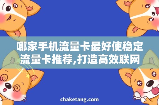 哪家手机流量卡最好使稳定流量卡推荐,打造高效联网体验