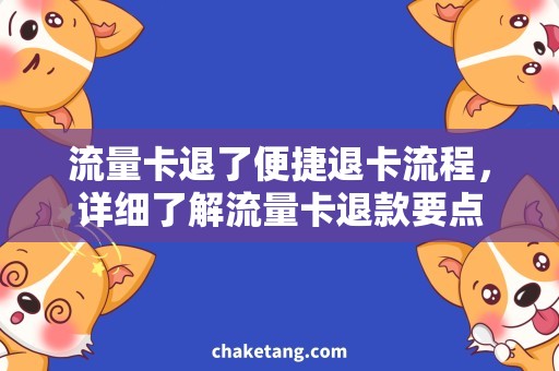 流量卡退了便捷退卡流程，详细了解流量卡退款要点