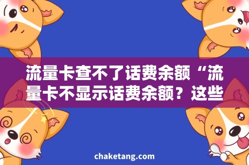 流量卡查不了话费余额“流量卡不显示话费余额？这些方法帮你快速查询！”