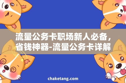 流量公务卡职场新人必备，省钱神器-流量公务卡详解