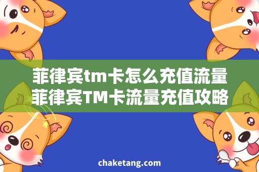 菲律宾tm卡怎么充值流量菲律宾TM卡流量充值攻略，让你畅享海外旅行！