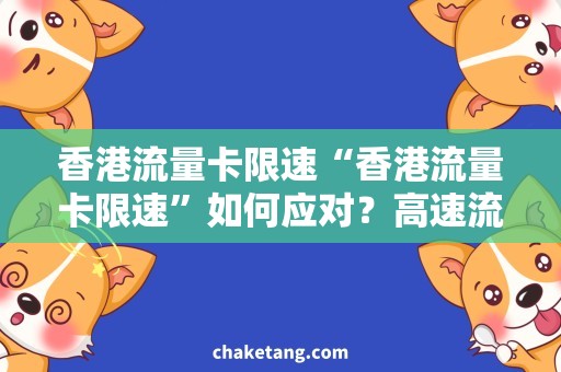 香港流量卡限速“香港流量卡限速”如何应对？高速流量套餐推荐！