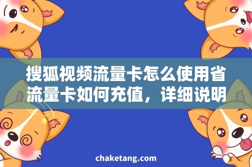 搜狐视频流量卡怎么使用省流量卡如何充值，详细说明概括省流量卡使用方法