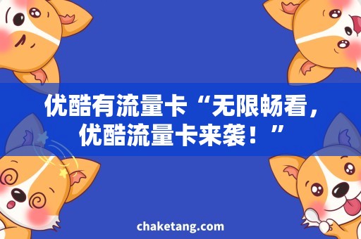 优酷有流量卡“无限畅看，优酷流量卡来袭！”